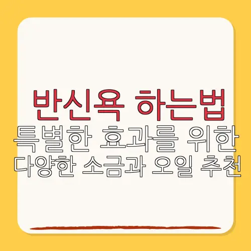 반신욕 하는법특별한 효과를 위한다양한 소금과 오일 추천