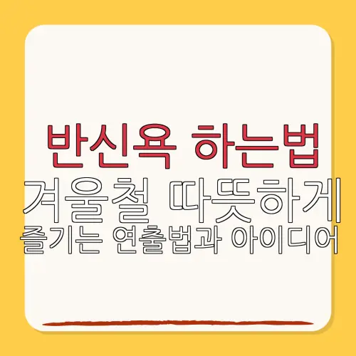 반신욕 하는법겨울철 따뜻하게즐기는 연출법과 아이디어