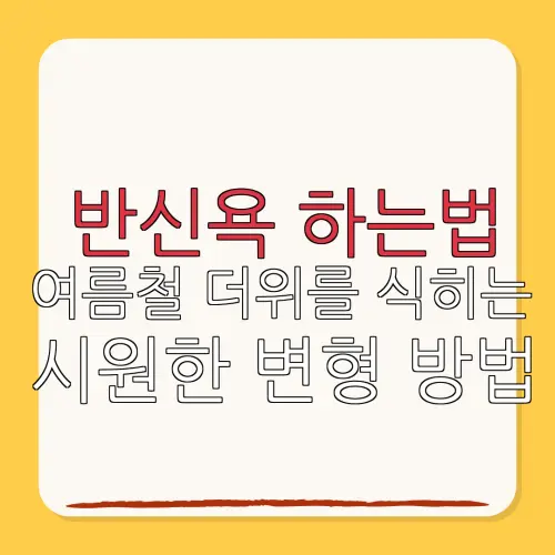 반신욕 하는법여름철 더위를 식히는시원한 변형 방법